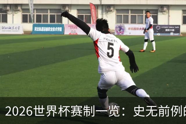 2026世界杯赛制一览：史无前例的48队参赛 32队晋级淘汰赛